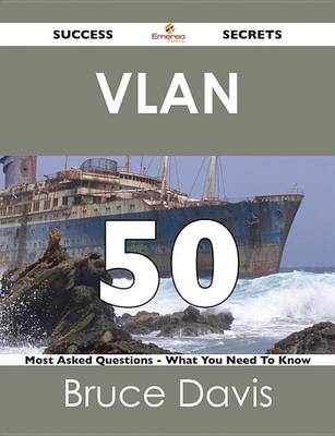 Book cover for VLAN 50 Success Secrets - 50 Most Asked Questions on VLAN - What You Need to Know