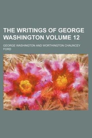 Cover of The Writings of George Washington Volume 12