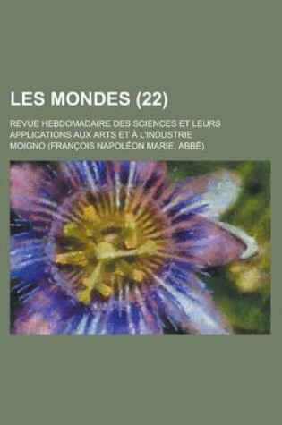 Cover of Les Mondes; Revue Hebdomadaire Des Sciences Et Leurs Applications Aux Arts Et A L'Industrie (22)