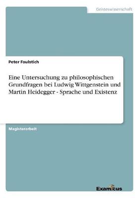 Book cover for Eine Untersuchung zu philosophischen Grundfragen bei Ludwig Wittgenstein und Martin Heidegger - Sprache und Existenz