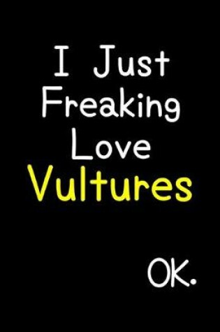 Cover of I Just Freaking Love Vultures Ok.