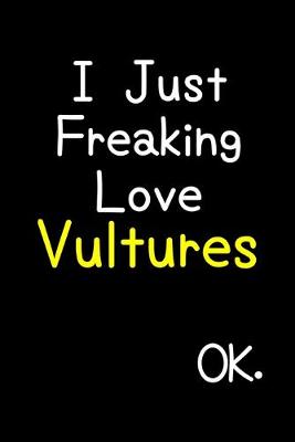 Book cover for I Just Freaking Love Vultures Ok.