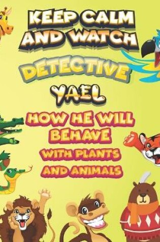 Cover of keep calm and watch detective Yael how he will behave with plant and animals
