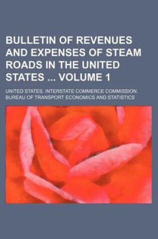 Cover of Bulletin of Revenues and Expenses of Steam Roads in the United States Volume 1