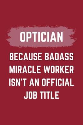 Book cover for Optician Because Badass Miracle Worker Isn't An Official Job Title