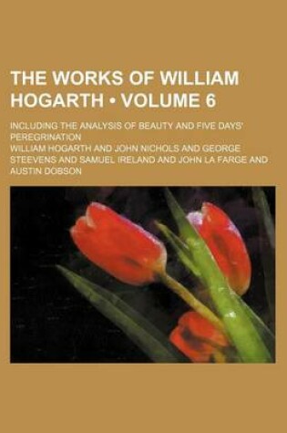 Cover of The Works of William Hogarth (Volume 6); Including the Analysis of Beauty and Five Days' Peregrination