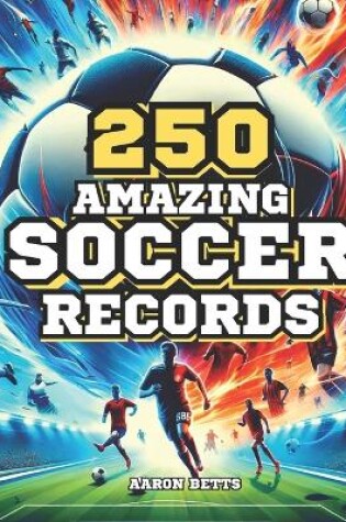 Cover of Soccer books for kids 8-12- The 250 Most Amazing Soccer Records for Young Fans
