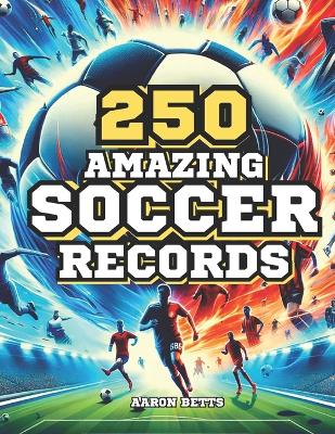 Book cover for Soccer books for kids 8-12- The 250 Most Amazing Soccer Records for Young Fans