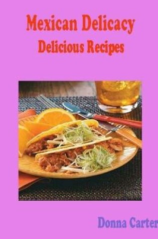 Cover of Mexican Delicacy Delicious Recipes