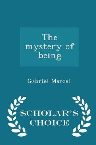 Cover of The Mystery of Being - Scholar's Choice Edition