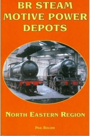 Cover of BR Steam Motive Power Depots North Eastern Region