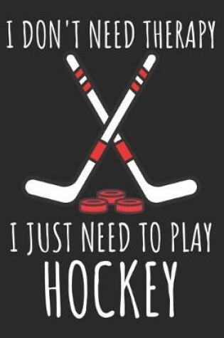 Cover of I Don't Need Therapy I Just Need To Play Hockey