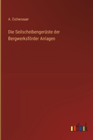 Cover of Die Seilscheibengerüste der Bergwerksförder Anlagen