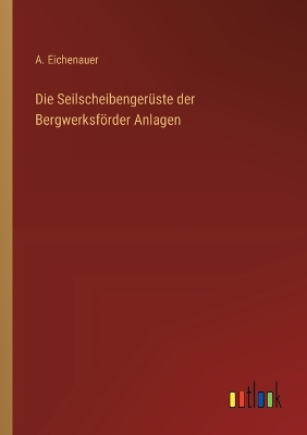 Book cover for Die Seilscheibengerüste der Bergwerksförder Anlagen