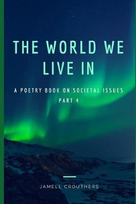 Cover of The World We Live In A Poetry Book On Societal Issues Part 4
