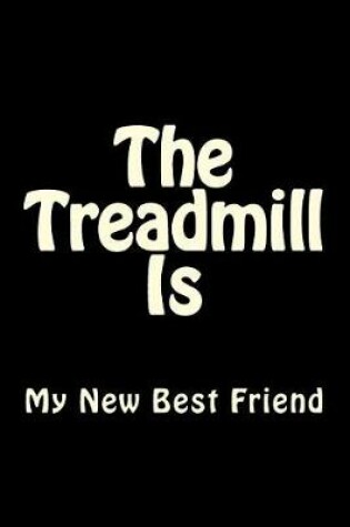Cover of The Treadmill Is My New Best Friend