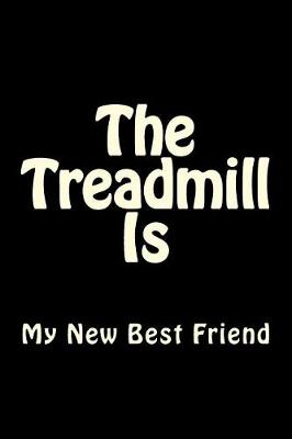 Cover of The Treadmill Is My New Best Friend