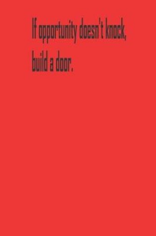 Cover of If opportunity doesn't knock, build a door.