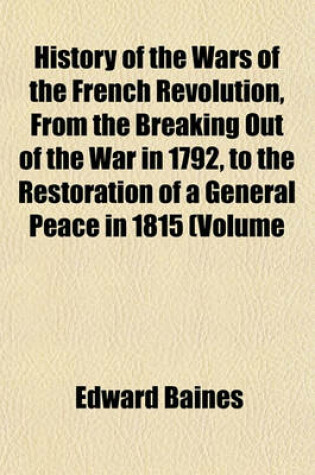 Cover of History of the Wars of the French Revolution, from the Breaking Out of the War in 1792, to the Restoration of a General Peace in 1815 (Volume