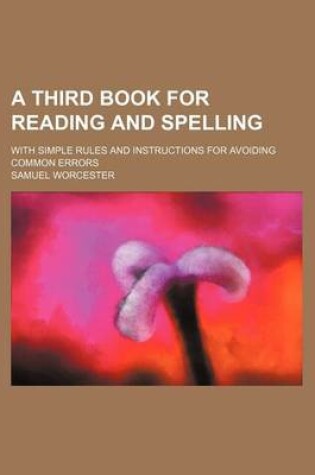 Cover of A Third Book for Reading and Spelling; With Simple Rules and Instructions for Avoiding Common Errors