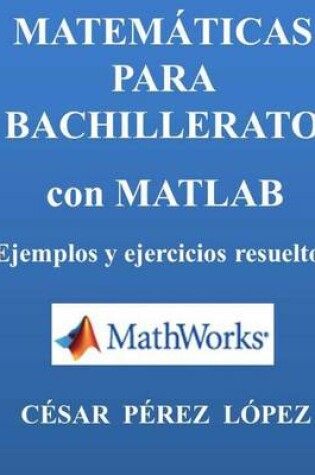 Cover of Matematicas Para Bachillerato Con Matlab. Ejemplos Y Ejercicios Resueltos