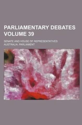 Cover of Parliamentary Debates; Senate and House of Representatives Volume 39