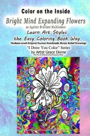 Cover of Color on the Inside Bright Mind Expanding Flowers as Against Brilliant Multicolors Learn Art Styles the Easy Coloring Book Way