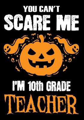 Book cover for You Can't Scare me i'm a 10th Grade Teacher