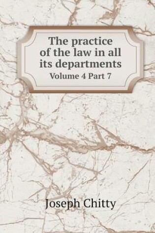 Cover of The practice of the law in all its departments Volume 4 Part 7