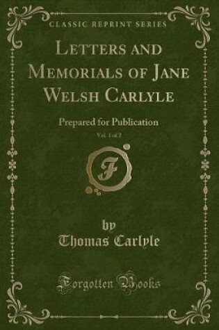 Cover of Letters and Memorials of Jane Welsh Carlyle, Vol. 1 of 2