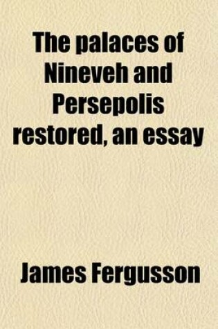 Cover of The Palaces of Nineveh and Persepolis Restored, an Essay