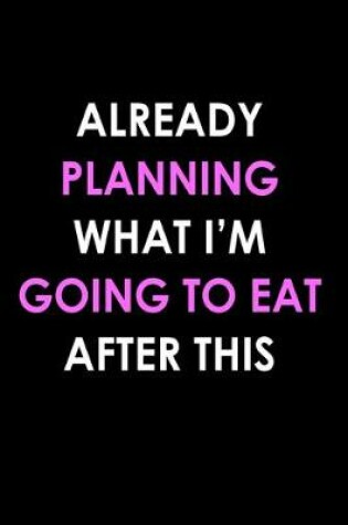 Cover of Already planning what I'm going to eat after this