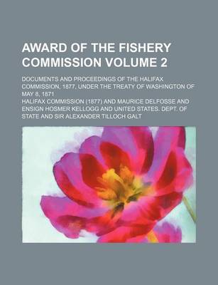 Book cover for Award of the Fishery Commission; Documents and Proceedings of the Halifax Commission, 1877, Under the Treaty of Washington of May 8, 1871 Volume 2