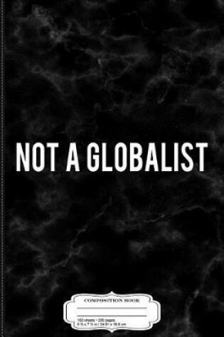 Cover of Not a Globalist Composition Notebook