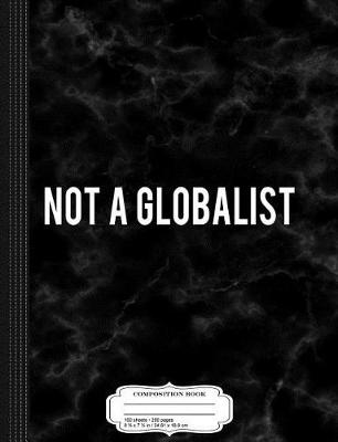 Book cover for Not a Globalist Composition Notebook