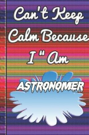 Cover of Can't Keep Calm Because I Am A Astronomer