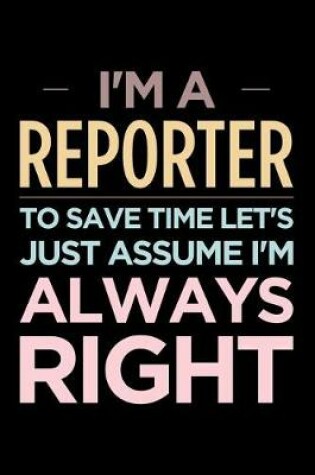 Cover of I'm a Reporter, to Save Time Let's Just Assume I'm Always Right