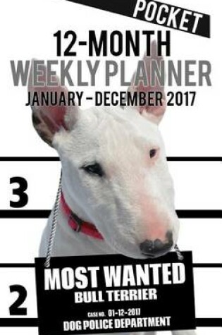 Cover of 2017 Pocket Weekly Planner - Most Wanted Bull Terrier