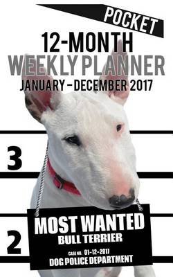 Cover of 2017 Pocket Weekly Planner - Most Wanted Bull Terrier