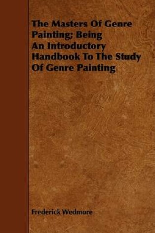 Cover of The Masters Of Genre Painting; Being An Introductory Handbook To The Study Of Genre Painting