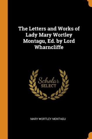 Cover of The Letters and Works of Lady Mary Wortley Montagu, Ed. by Lord Wharncliffe