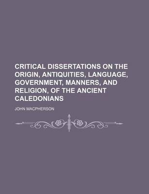 Book cover for Critical Dissertations on the Origin, Antiquities, Language, Government, Manners, and Religion, of the Ancient Caledonians