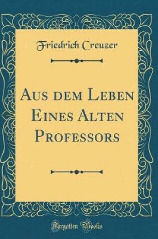 Cover of Aus Dem Leben Eines Alten Professors (Classic Reprint)