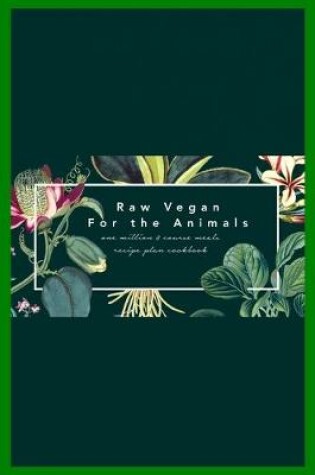 Cover of Raw Vegan for the Animals One Million 3 Course Meals Recipe Plan Cookbook