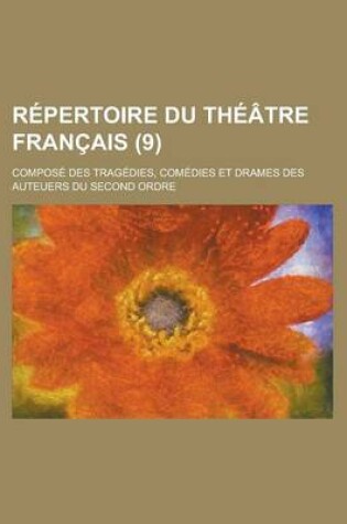 Cover of Repertoire Du Theatre Francais; Compose Des Tragedies, Comedies Et Drames Des Auteuers Du Second Ordre (9)