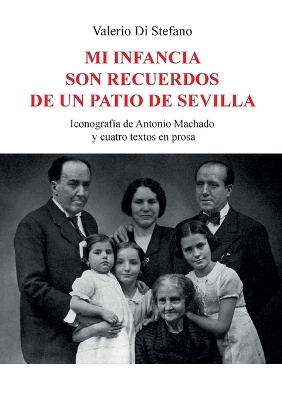 Book cover for Mi infancia son recuerdos de un patio de Sevilla - Iconografía de Antonio Machado y cuatro textos en prosa