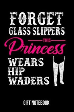 Cover of Forget Glass Slippers, This Princess Wears Hip Waders Gift Notebook