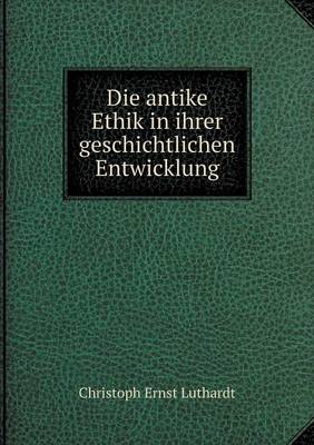 Book cover for Die Antike Ethik in Ihrer Geschichtlichen Entwicklung