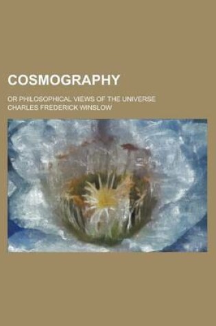 Cover of Cosmography; Or Philosophical Views of the Universe