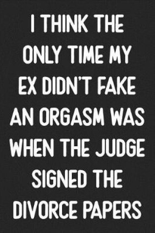 Cover of The Only Time My Ex Didn't Fake An Orgasm Was When The Judge Signed The Divorce Papers